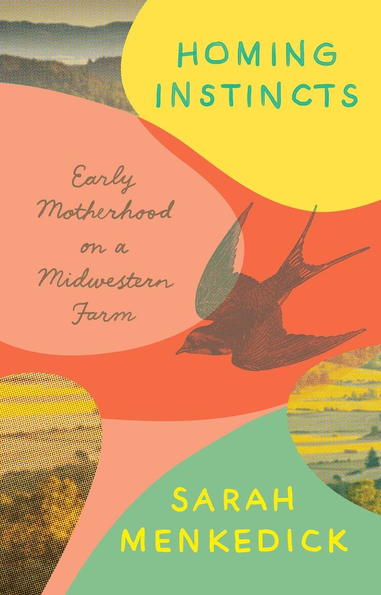 Sarah Menkedick's latest book 'Homing Instincts: Early Motherhood on a Midwestern Farm'.  